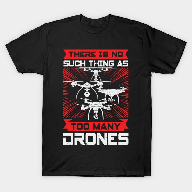 There Is No Such Thing As Too Many Drones T-Shirt by Dolde08